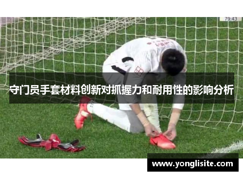 守门员手套材料创新对抓握力和耐用性的影响分析